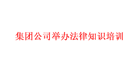 集团公司举办法律知识培训